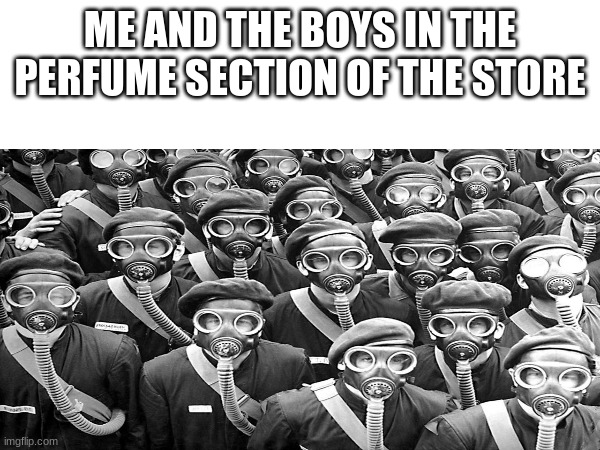 me and the boys with perfume be like | ME AND THE BOYS IN THE PERFUME SECTION OF THE STORE | image tagged in me and the boys | made w/ Imgflip meme maker