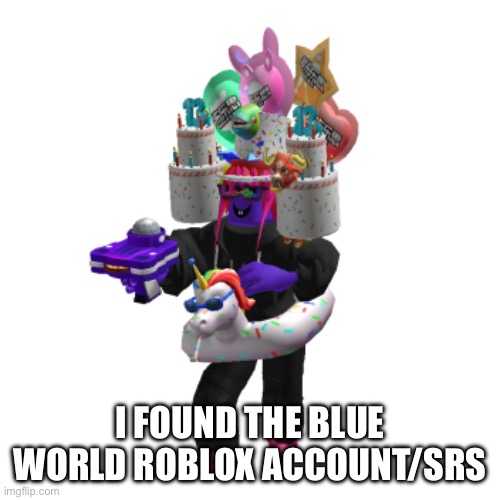 This is her avatar I am 100% /srs | I FOUND THE BLUE WORLD ROBLOX ACCOUNT/SRS | image tagged in msmg,blueworldoffical,abigblueworld | made w/ Imgflip meme maker