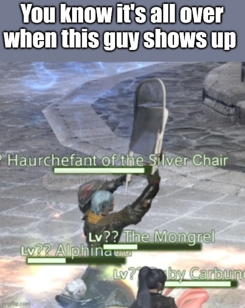 The silver chair | You know it's all over when this guy shows up | image tagged in the silver chair,haurchefont,memorial,chair | made w/ Imgflip meme maker