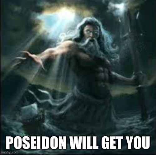 poseidon | POSEIDON WILL GET YOU | image tagged in poseidon | made w/ Imgflip meme maker