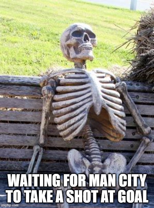 Ball hogs | WAITING FOR MAN CITY TO TAKE A SHOT AT GOAL | image tagged in memes,waiting skeleton,man city,ball hogs,bored | made w/ Imgflip meme maker