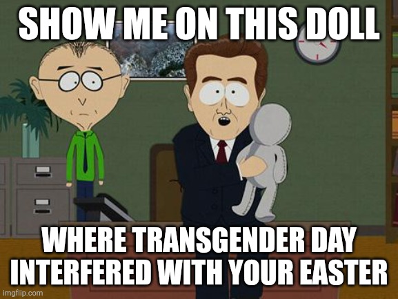 If Trumpalos have nothing to complain about, they'll invent a complaint. | SHOW ME ON THIS DOLL; WHERE TRANSGENDER DAY INTERFERED WITH YOUR EASTER | image tagged in show me on this doll | made w/ Imgflip meme maker