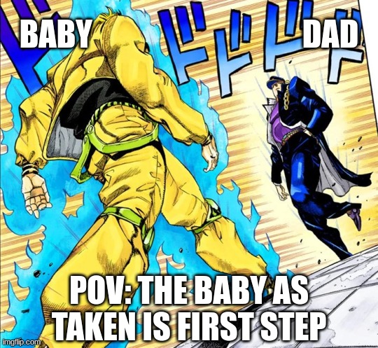Baby steps | BABY                                  DAD; POV: THE BABY AS TAKEN IS FIRST STEP | image tagged in jojo's walk,jojo's bizarre adventure,funny memes,skeptical baby | made w/ Imgflip meme maker