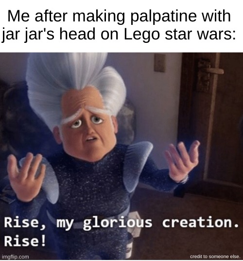 Darth Jar Jar | Me after making palpatine with jar jar's head on Lego star wars:; credit to someone else. | image tagged in rise my glorious creation | made w/ Imgflip meme maker