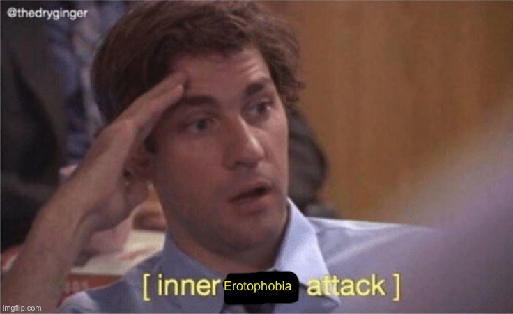 Inner panic attack | Erotophobia | image tagged in inner panic attack | made w/ Imgflip meme maker