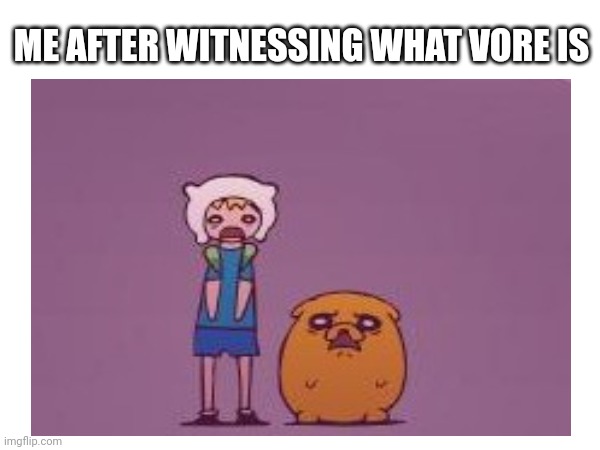 The horrors | ME AFTER WITNESSING WHAT VORE IS | image tagged in memes,wtf,help | made w/ Imgflip meme maker