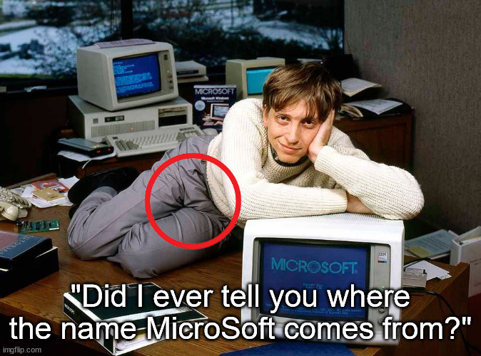 Bill Gates Seductive | "Did I ever tell you where the name MicroSoft comes from?" | image tagged in bill gates seductive | made w/ Imgflip meme maker