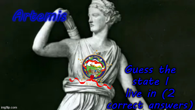 artemis | Guess the state I live in (2 correct answers) | image tagged in artemis | made w/ Imgflip meme maker