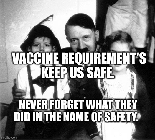 hitler children | VACCINE REQUIREMENT'S KEEP US SAFE. NEVER FORGET WHAT THEY DID IN THE NAME OF SAFETY. | image tagged in hitler children | made w/ Imgflip meme maker