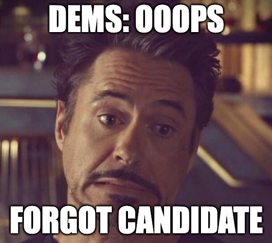 democrats election 2024 | DEMS: OOOPS; FORGOT CANDIDATE | made w/ Imgflip meme maker