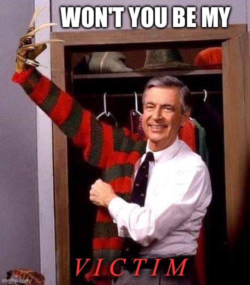 A nightmare in Mr Rogers’ neighborhood | WON'T YOU BE MY; V I C T I M | image tagged in freddy rogers,mr rogers,freddy krueger,nightmare,nightmare on elm street,mr rogers neighborhood | made w/ Imgflip meme maker
