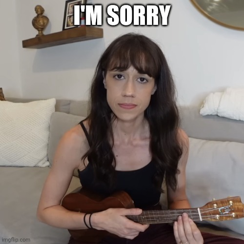 I'm sorry to everyone | I'M SORRY | image tagged in colleen ballinger ukulele apology | made w/ Imgflip meme maker