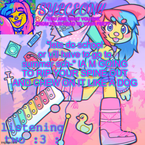 THIS IS SYLCEON SPEAKJIN AND UR LISTENIN 2 4LUNG!! | "lets do school or u'll have to go to summer sch-" IA M GOING TO RIP YOUR SPINE OUT AND CHEW ON IT LIKE A DOG | image tagged in this is sylceon speakjin and ur listenin 2 4lung | made w/ Imgflip meme maker