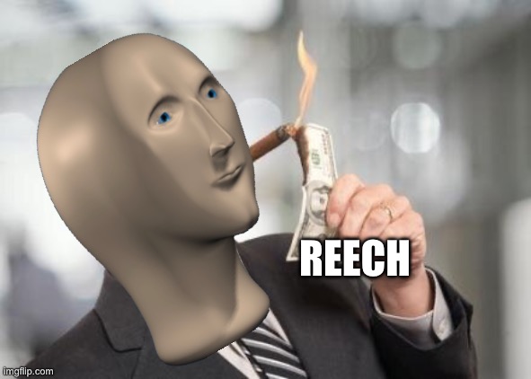 rich guy burning money | REECH | image tagged in rich guy burning money | made w/ Imgflip meme maker