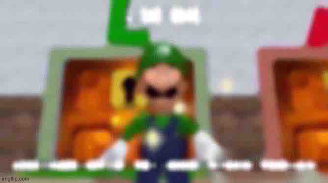 L so big Luigi came out the L door to kick your ass | image tagged in l so big luigi came out the l door to kick your ass | made w/ Imgflip meme maker