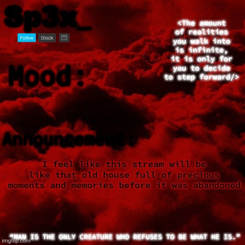 Sp3x_ Announcement v5 | I feel like this stream will be like that old house full of precious moments and memories before it was abandoned | image tagged in sp3x_ announcement v5 | made w/ Imgflip meme maker