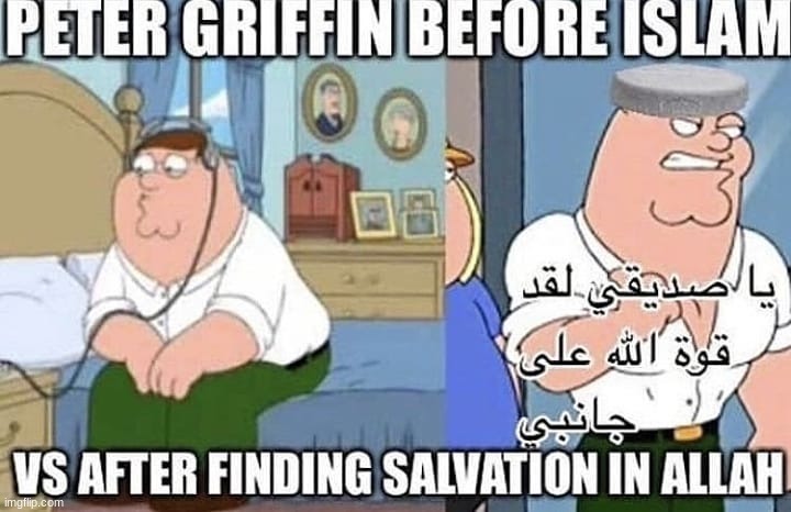 Peter Griffin Before Islam vs After Finding Salvation in Allah | image tagged in peter griffin before islam vs after finding salvation in allah | made w/ Imgflip meme maker