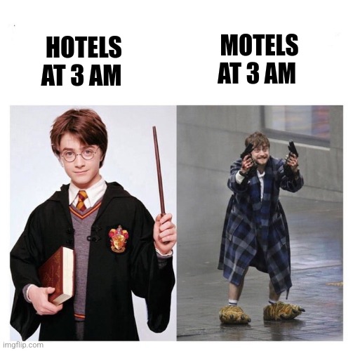 Hotel vs motel at 3 AM | MOTELS AT 3 AM; HOTELS AT 3 AM | image tagged in harry vs harry,3am | made w/ Imgflip meme maker