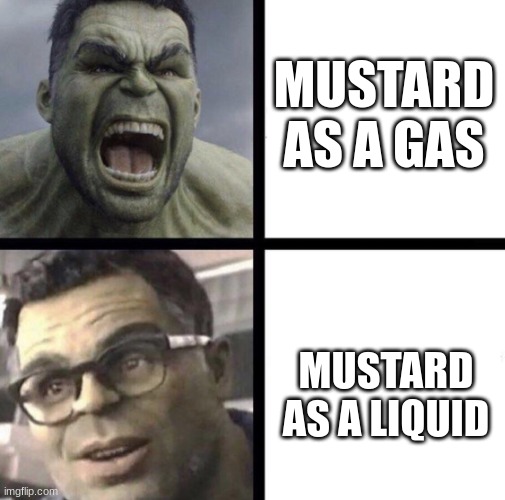 Liquid Mustard doesn't kill you. It just goes on your food. | MUSTARD AS A GAS; MUSTARD AS A LIQUID | image tagged in professor hulk | made w/ Imgflip meme maker