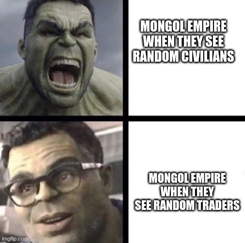 Genghis Khan was so considerate to random merchants | MONGOL EMPIRE WHEN THEY SEE RANDOM CIVILIANS; MONGOL EMPIRE WHEN THEY SEE RANDOM TRADERS | image tagged in professor hulk | made w/ Imgflip meme maker