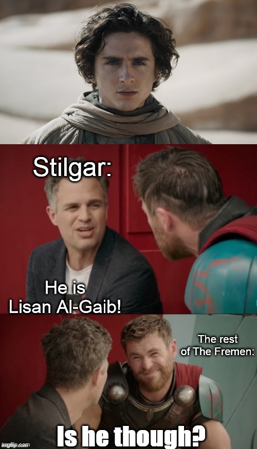 What if Taika Waititi directed Dune:Part Two? | Stilgar:; He is Lisan Al-Gaib! The rest of The Fremen:; Is he though? | image tagged in thor ragnarok is he though,dune | made w/ Imgflip meme maker