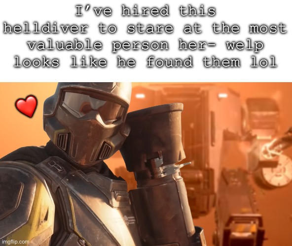*stares lovingly* | I’ve hired this helldiver to stare at the most valuable person her- welp looks like he found them lol; ❤️ | image tagged in helldivers 2,wholesome | made w/ Imgflip meme maker