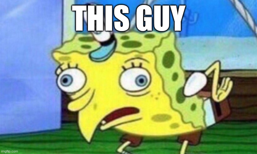 THIS GUY | image tagged in spongebob stupid | made w/ Imgflip meme maker