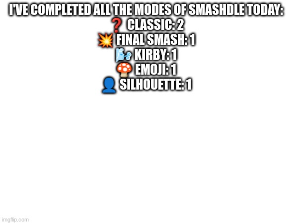 y'all should check it out        Link: https://smashdle.net/ | I'VE COMPLETED ALL THE MODES OF SMASHDLE TODAY:
❓ CLASSIC: 2
💥 FINAL SMASH: 1
🌬️ KIRBY: 1
🍄 EMOJI: 1
👤 SILHOUETTE: 1 | image tagged in super smash bros | made w/ Imgflip meme maker