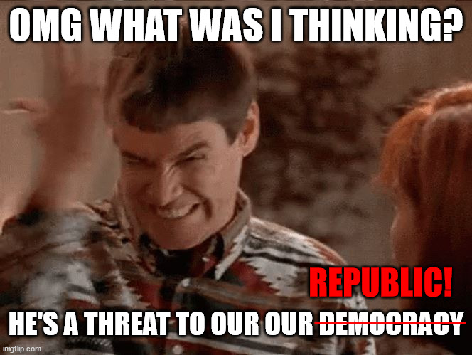 Trump threat to republic | OMG WHAT WAS I THINKING? REPUBLIC! _______; HE'S A THREAT TO OUR OUR DEMOCRACY | image tagged in donald trump,republic,democracy | made w/ Imgflip meme maker