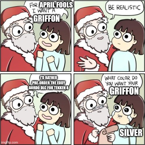 For Christmas I Want a Dragon | APRIL FOOLS; GRIFFON; I'D RATHER PRE-ORDER THE EDDY GORDO DLC FOR TEKKEN 8; GRIFFON; SILVER | image tagged in for christmas i want a dragon,tekken,april fools,dlc | made w/ Imgflip meme maker