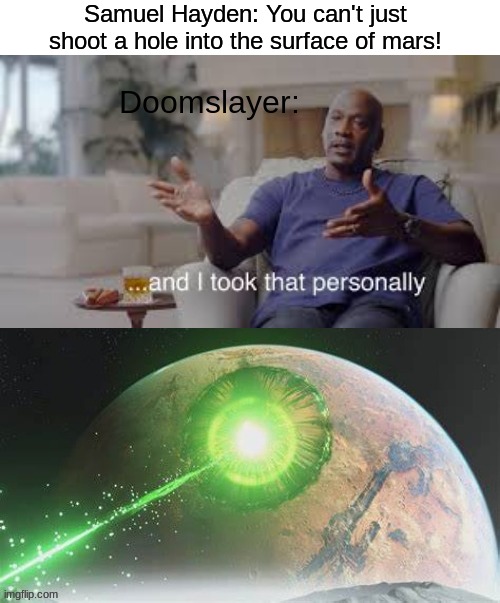 this meme is funny | Samuel Hayden: You can't just shoot a hole into the surface of mars! Doomslayer: | image tagged in this meme is funny,doom | made w/ Imgflip meme maker