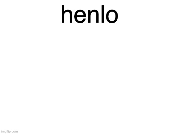 henlo | made w/ Imgflip meme maker