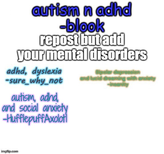 autism, adhd, and social anxiety
-HufflepuffAxolotl | made w/ Imgflip meme maker