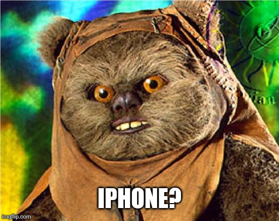 Angry Ewok | IPHONE? | image tagged in angry ewok | made w/ Imgflip meme maker