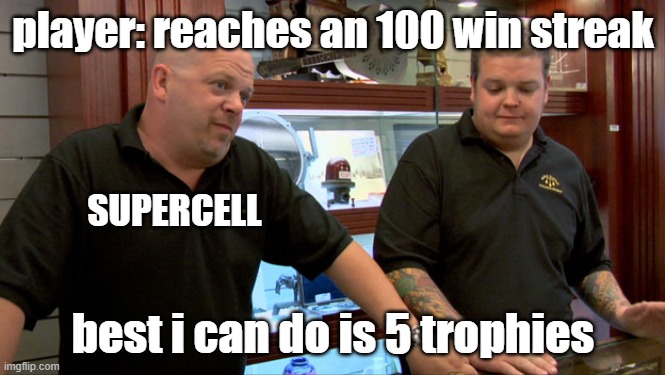 brawl stars | player: reaches an 100 win streak; SUPERCELL; best i can do is 5 trophies | image tagged in pawn stars best i can do | made w/ Imgflip meme maker