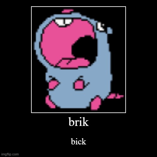 brik | bick | image tagged in funny,demotivationals | made w/ Imgflip demotivational maker