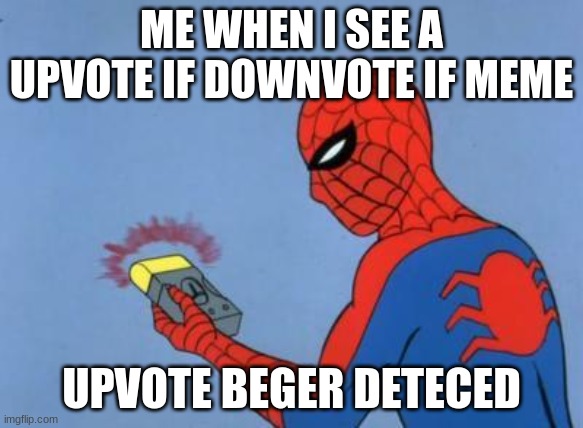spiderman detector | ME WHEN I SEE A UPVOTE IF DOWNVOTE IF MEME; UPVOTE BEGER DETECED | image tagged in spiderman detector | made w/ Imgflip meme maker