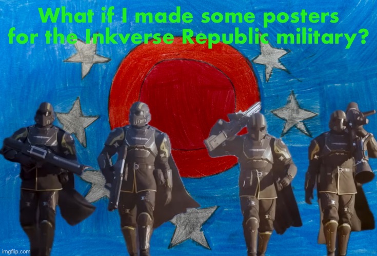 I want people to know that the Inkverse Republic are good guys | What if I made some posters for the Inkverse Republic military? | made w/ Imgflip meme maker