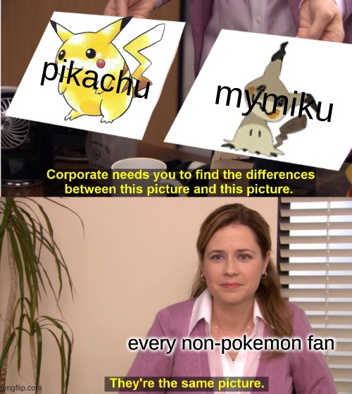 They're The Same Picture | pikachu; mymiku; every non-pokemon fan | image tagged in memes,they're the same picture | made w/ Imgflip meme maker