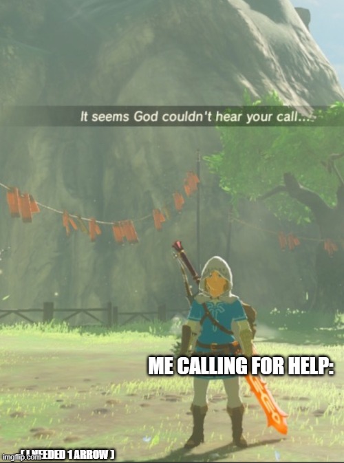 It seems god couldn’t hear your call... | ( I NEEDED 1 ARROW ) ME CALLING FOR HELP: | image tagged in it seems god couldn t hear your call | made w/ Imgflip meme maker
