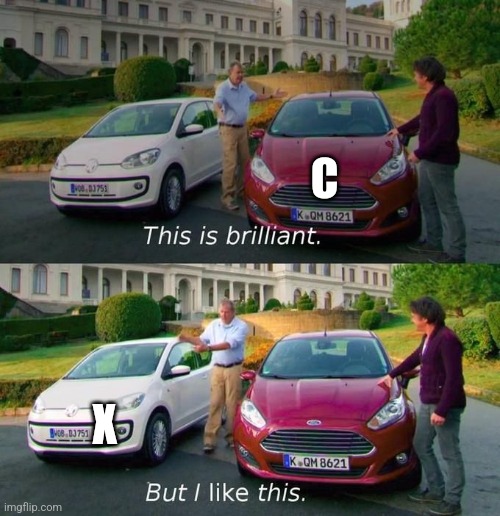This Is Brilliant But I Like This | C X | image tagged in this is brilliant but i like this | made w/ Imgflip meme maker