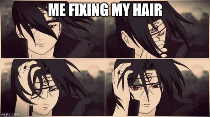 hair fixing | ME FIXING MY HAIR | image tagged in itachi bitch please i'm fabulous | made w/ Imgflip meme maker