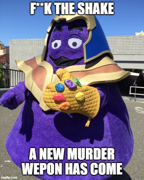 oh no | F**K THE SHAKE; A NEW MURDER WEPON HAS COME | image tagged in thanos from fortnite | made w/ Imgflip meme maker