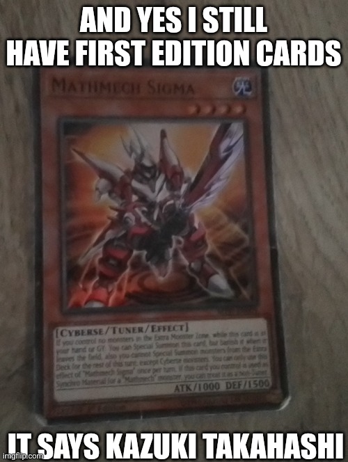 AND YES I STILL HAVE FIRST EDITION CARDS IT SAYS KAZUKI TAKAHASHI | made w/ Imgflip meme maker
