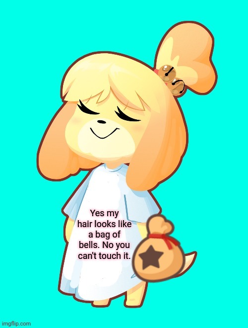 Watch the hair, man | Yes my hair looks like a bag of bells. No you can't touch it. | image tagged in isabelle shirt,isabelle,bells,animal crossing,hair | made w/ Imgflip meme maker