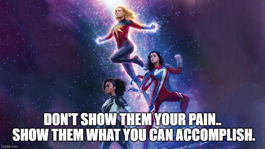Heroes | DON'T SHOW THEM YOUR PAIN..  SHOW THEM WHAT YOU CAN ACCOMPLISH. | image tagged in inspirational | made w/ Imgflip meme maker