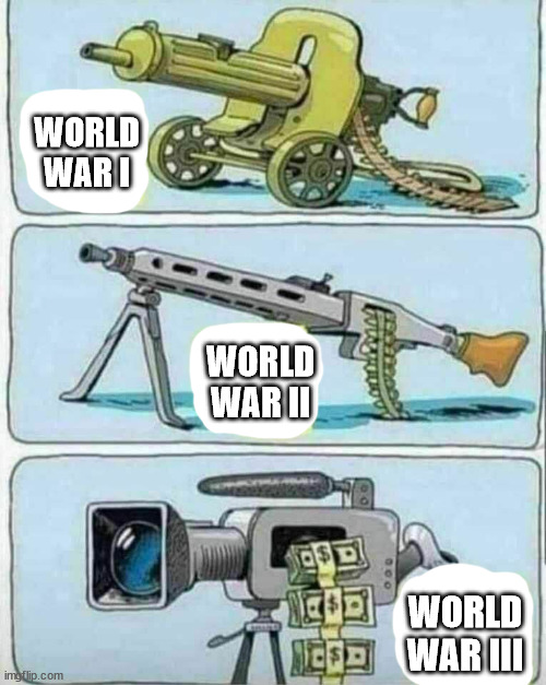 World War III | WORLD WAR I; WORLD WAR II; WORLD WAR III | image tagged in memes,politics,world war 3 | made w/ Imgflip meme maker