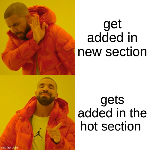 Drake Hotline Bling Meme | get added in new section gets added in the hot section | image tagged in memes,drake hotline bling | made w/ Imgflip meme maker
