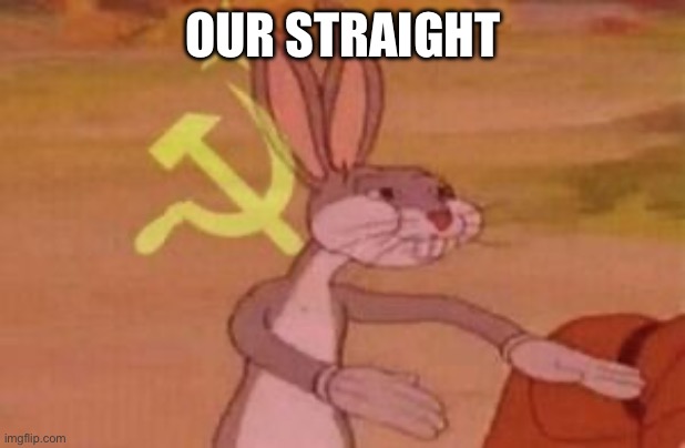 our | OUR STRAIGHT | image tagged in our | made w/ Imgflip meme maker