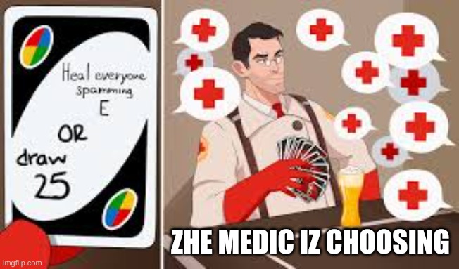 the medic is choosing | ZHE MEDIC IZ CHOOSING | image tagged in funny,memes,tf2 | made w/ Imgflip meme maker